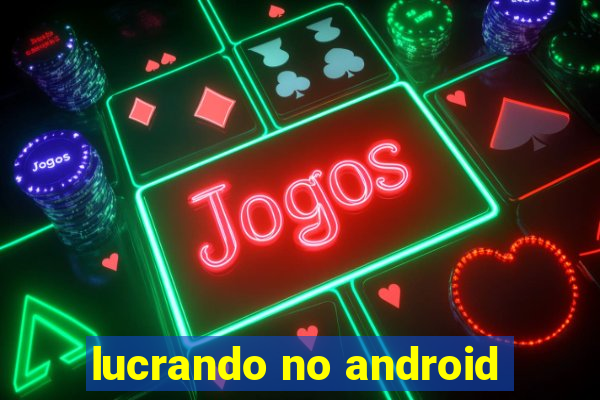 lucrando no android